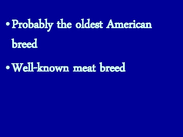  • Probably the oldest American breed • Well-known meat breed 