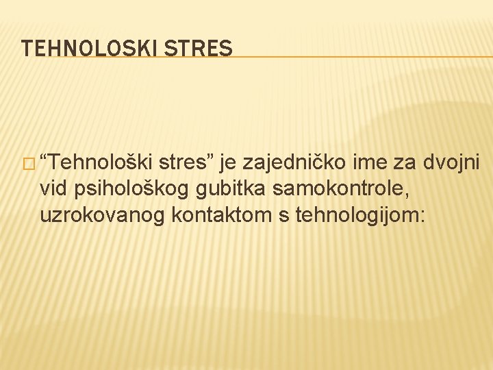 TEHNOLOSKI STRES � “Tehnološki stres” je zajedničko ime za dvojni vid psihološkog gubitka samokontrole,