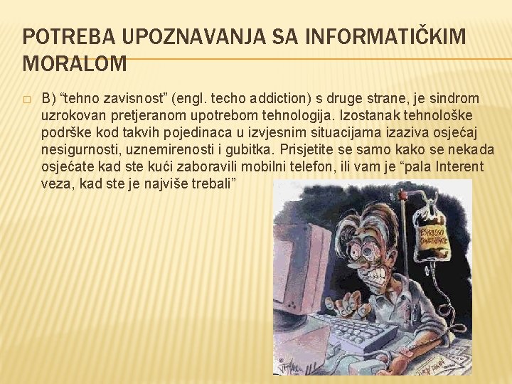 POTREBA UPOZNAVANJA SA INFORMATIČKIM MORALOM � B) “tehno zavisnost” (engl. techo addiction) s druge