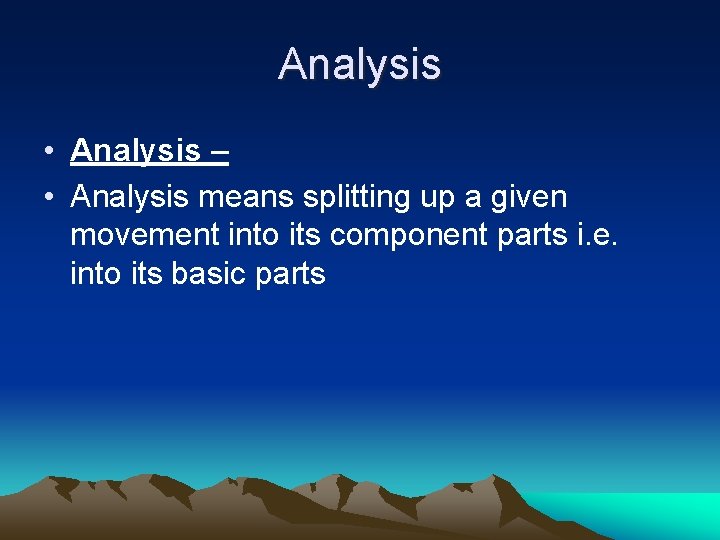 Analysis • Analysis – • Analysis means splitting up a given movement into its