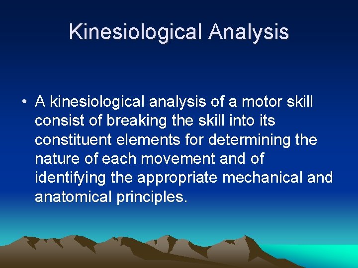 Kinesiological Analysis • A kinesiological analysis of a motor skill consist of breaking the
