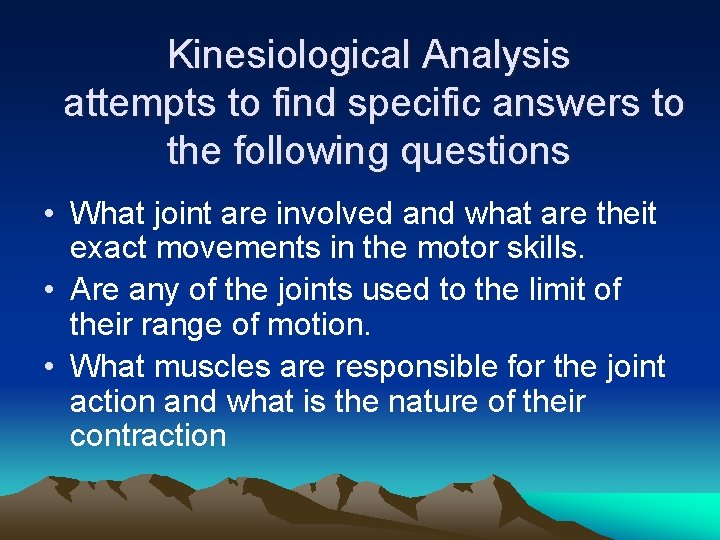 Kinesiological Analysis attempts to find specific answers to the following questions • What joint