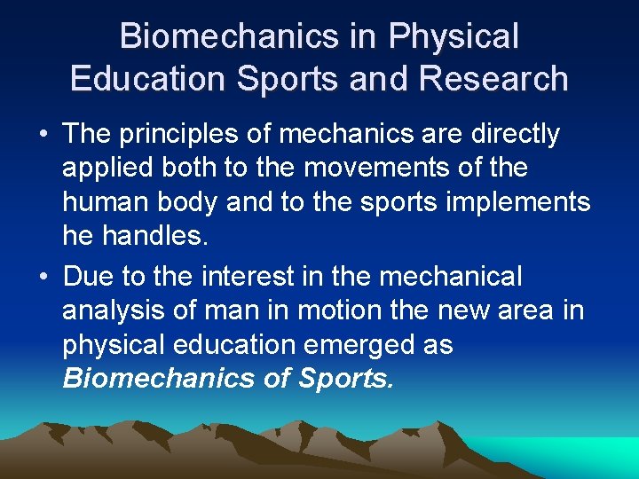 Biomechanics in Physical Education Sports and Research • The principles of mechanics are directly