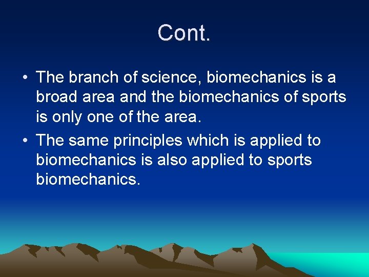 Cont. • The branch of science, biomechanics is a broad area and the biomechanics