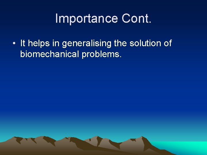 Importance Cont. • It helps in generalising the solution of biomechanical problems. 