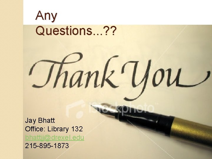 Any Questions. . . ? ? Jay Bhatt Office: Library 132 bhattjj@drexel. edu 215