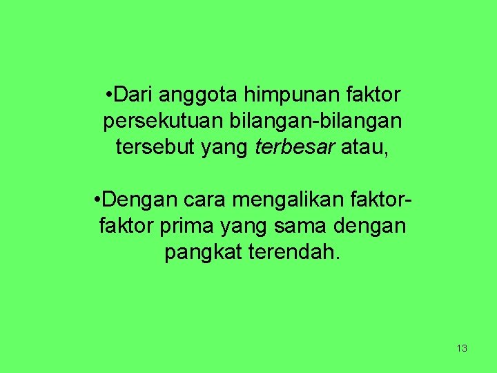  • Dari anggota himpunan faktor persekutuan bilangan-bilangan tersebut yang terbesar atau, • Dengan