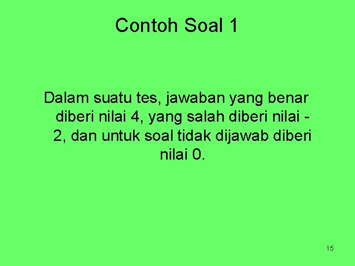 Contoh Soal 1 Dalam suatu tes, jawaban yang benar diberi nilai 4, yang salah