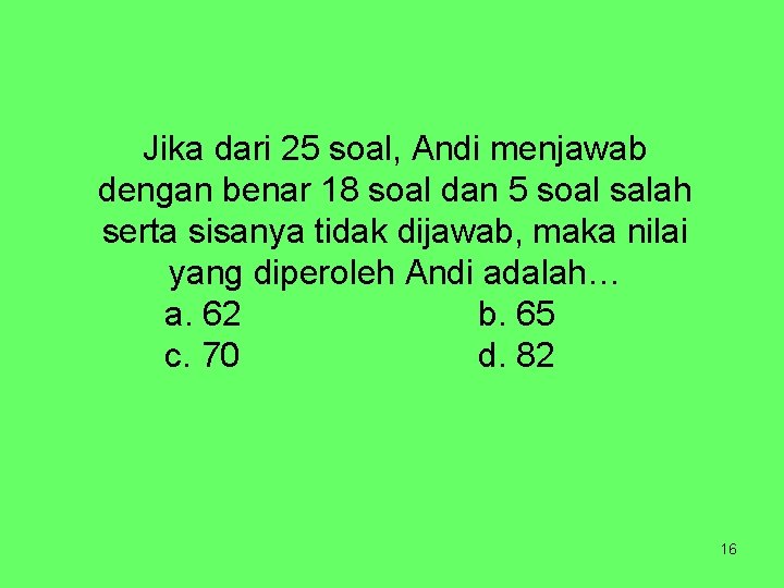 Jika dari 25 soal, Andi menjawab dengan benar 18 soal dan 5 soal salah