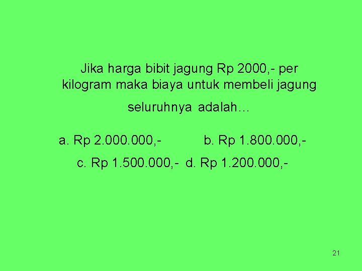 Jika harga bibit jagung Rp 2000, - per kilogram maka biaya untuk membeli jagung