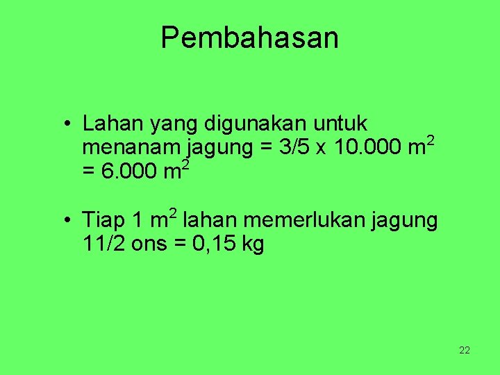 Pembahasan • Lahan yang digunakan untuk menanam jagung = 3/5 x 10. 000 m