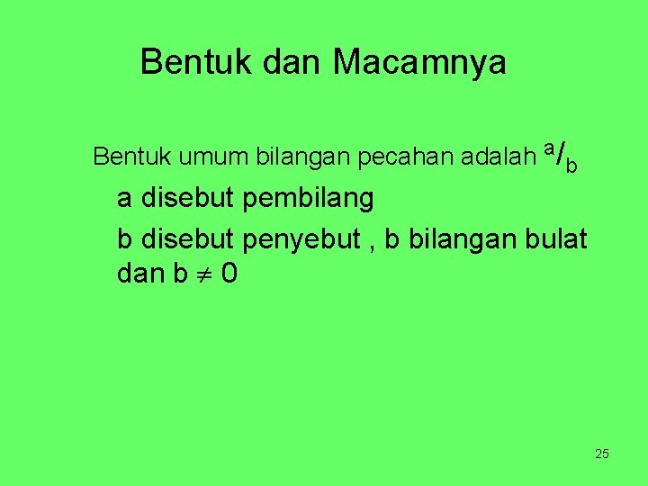 Bentuk dan Macamnya Bentuk umum bilangan pecahan adalah a/b a disebut pembilang b disebut
