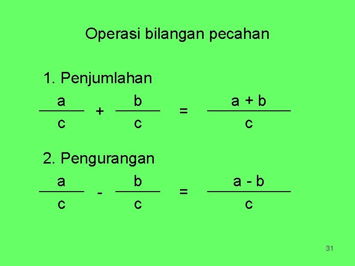 Operasi bilangan pecahan 1. Penjumlahan a b + c c 2. Pengurangan a b