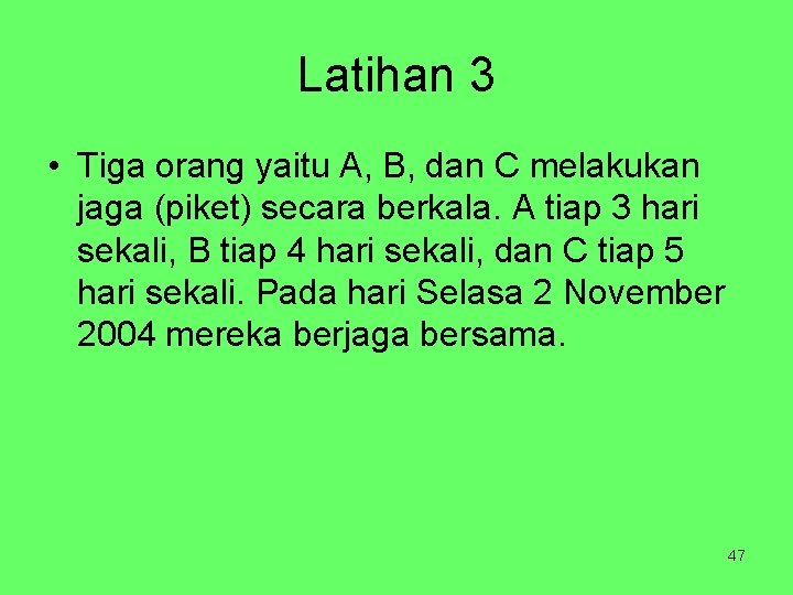 Latihan 3 • Tiga orang yaitu A, B, dan C melakukan jaga (piket) secara
