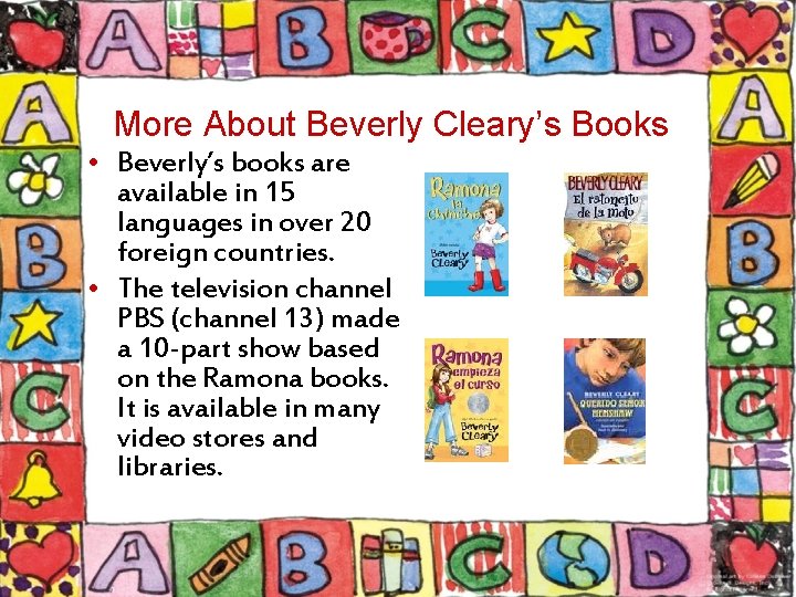 More About Beverly Cleary’s Books • Beverly’s books are available in 15 languages in