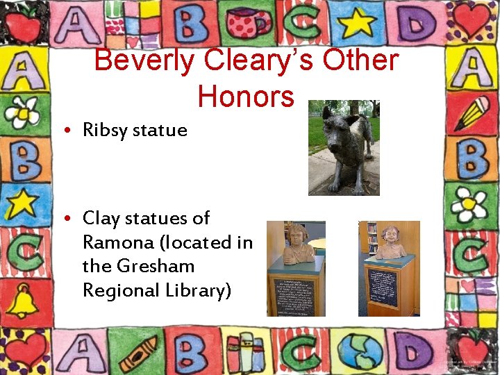 Beverly Cleary’s Other Honors • Ribsy statue • Clay statues of Ramona (located in