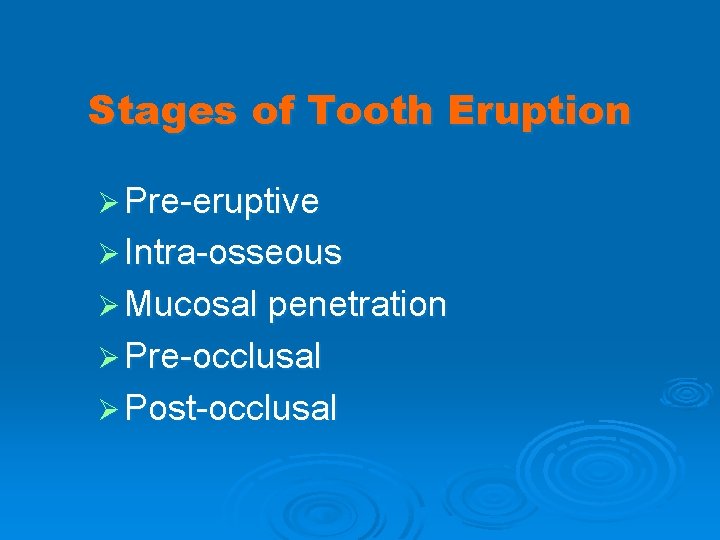 Stages of Tooth Eruption Ø Pre-eruptive Ø Intra-osseous Ø Mucosal penetration Ø Pre-occlusal Ø