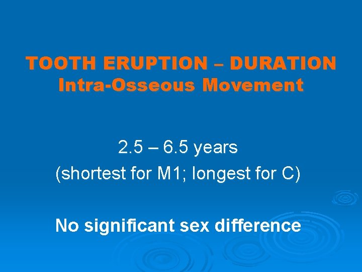 TOOTH ERUPTION – DURATION Intra-Osseous Movement 2. 5 – 6. 5 years (shortest for
