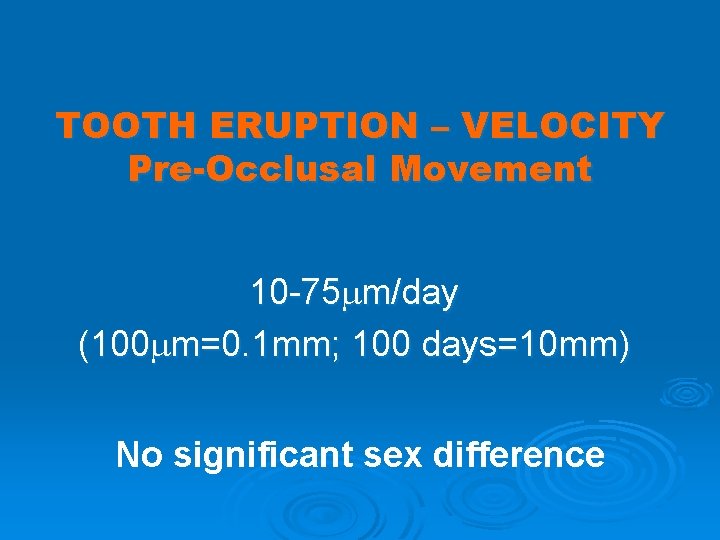 TOOTH ERUPTION – VELOCITY Pre-Occlusal Movement 10 -75 m/day (100 m=0. 1 mm; 100