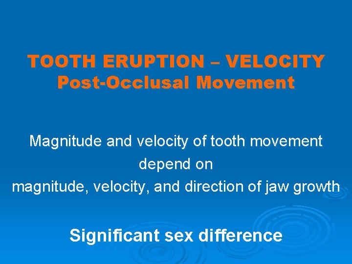 TOOTH ERUPTION – VELOCITY Post-Occlusal Movement Magnitude and velocity of tooth movement depend on