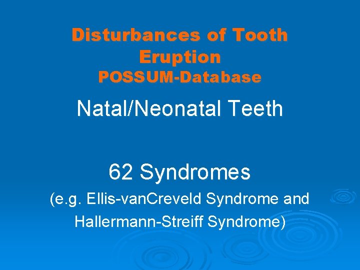 Disturbances of Tooth Eruption POSSUM-Database Natal/Neonatal Teeth 62 Syndromes (e. g. Ellis-van. Creveld Syndrome