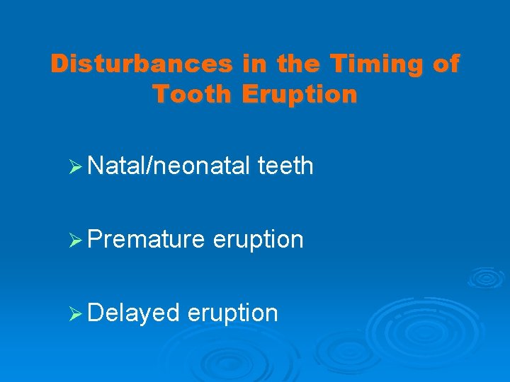 Disturbances in the Timing of Tooth Eruption Ø Natal/neonatal teeth Ø Premature eruption Ø