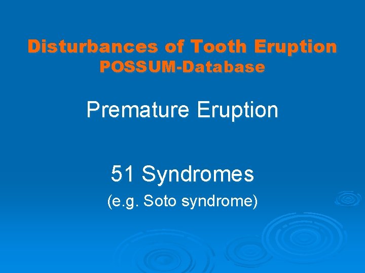 Disturbances of Tooth Eruption POSSUM-Database Premature Eruption 51 Syndromes (e. g. Soto syndrome) 