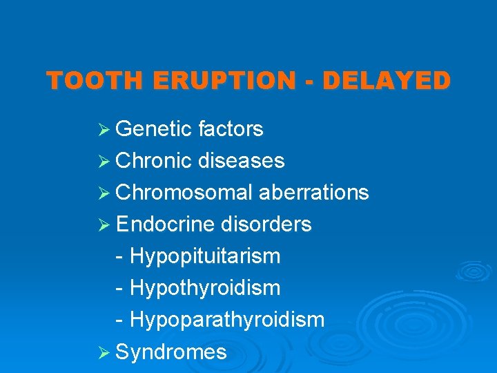 TOOTH ERUPTION - DELAYED Ø Genetic factors Ø Chronic diseases Ø Chromosomal aberrations Ø