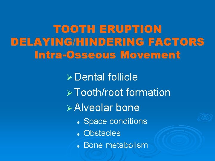 TOOTH ERUPTION DELAYING/HINDERING FACTORS Intra-Osseous Movement Ø Dental follicle Ø Tooth/root formation Ø Alveolar