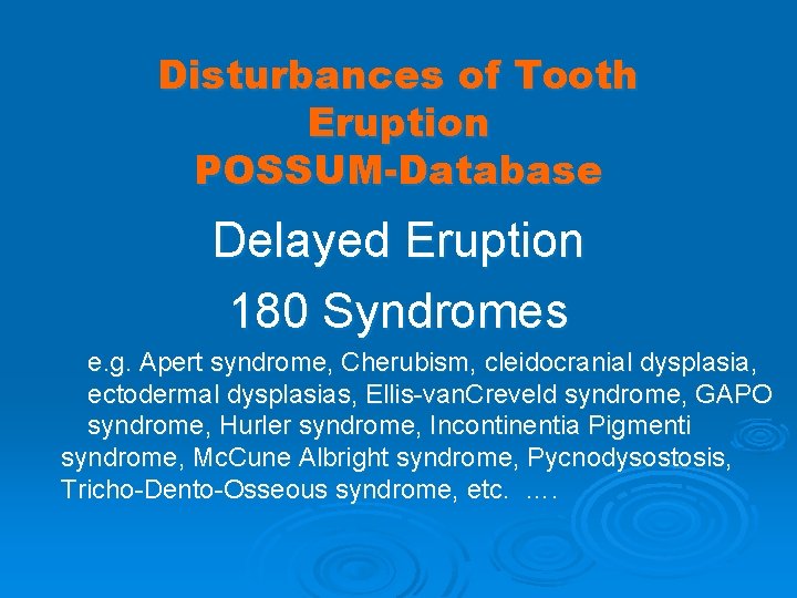 Disturbances of Tooth Eruption POSSUM-Database Delayed Eruption 180 Syndromes e. g. Apert syndrome, Cherubism,