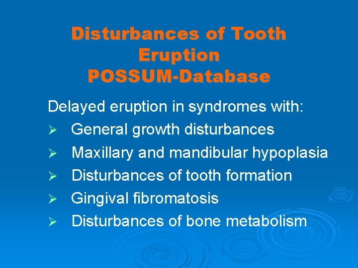 Disturbances of Tooth Eruption POSSUM-Database Delayed eruption in syndromes with: Ø General growth disturbances