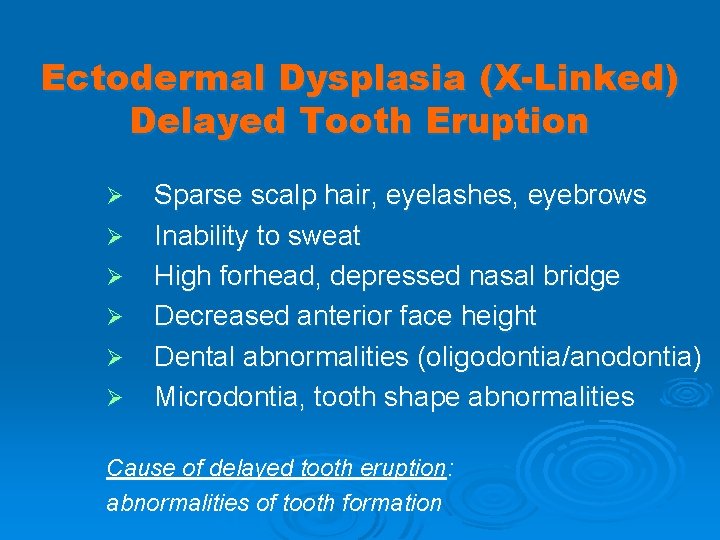 Ectodermal Dysplasia (X-Linked) Delayed Tooth Eruption Ø Ø Ø Sparse scalp hair, eyelashes, eyebrows