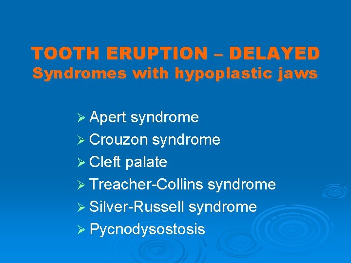 TOOTH ERUPTION – DELAYED Syndromes with hypoplastic jaws Ø Apert syndrome Ø Crouzon syndrome