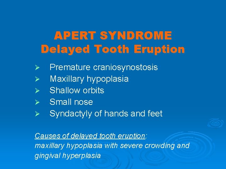 APERT SYNDROME Delayed Tooth Eruption Ø Ø Ø Premature craniosynostosis Maxillary hypoplasia Shallow orbits