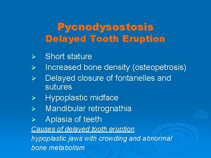 Pycnodysostosis Delayed Tooth Eruption Ø Ø Ø Short stature Increased bone density (osteopetrosis) Delayed