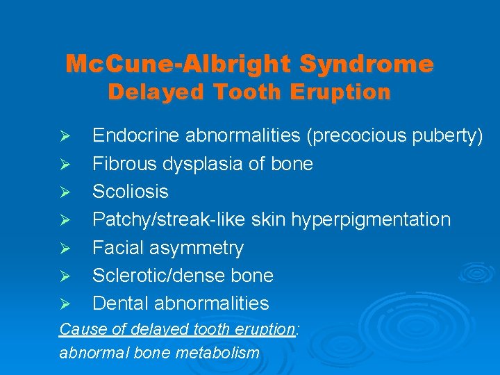 Mc. Cune-Albright Syndrome Delayed Tooth Eruption Ø Ø Ø Ø Endocrine abnormalities (precocious puberty)