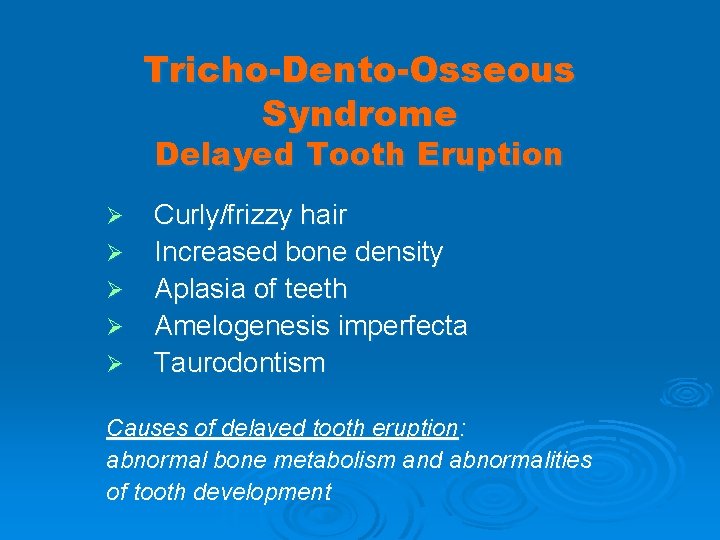 Tricho-Dento-Osseous Syndrome Delayed Tooth Eruption Ø Ø Ø Curly/frizzy hair Increased bone density Aplasia
