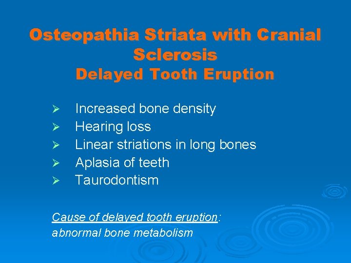 Osteopathia Striata with Cranial Sclerosis Delayed Tooth Eruption Ø Ø Ø Increased bone density