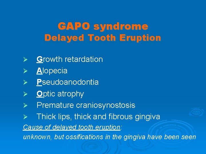GAPO syndrome Delayed Tooth Eruption Ø Ø Ø Growth retardation Alopecia Pseudoanodontia Optic atrophy