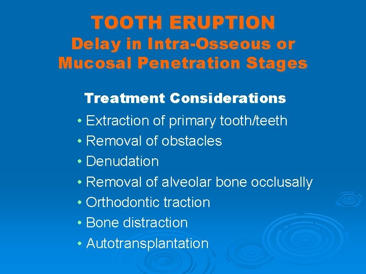 TOOTH ERUPTION Delay in Intra-Osseous or Mucosal Penetration Stages Treatment Considerations • Extraction of