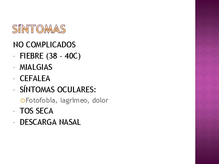NO COMPLICADOS FIEBRE (38 - 40 C) MIALGIAS CEFALEA SÍNTOMAS OCULARES: Fotofobia, lagrimeo, dolor