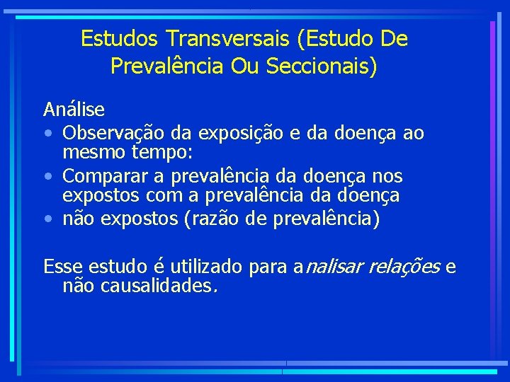 Estudos Transversais (Estudo De Prevalência Ou Seccionais) Análise • Observação da exposição e da