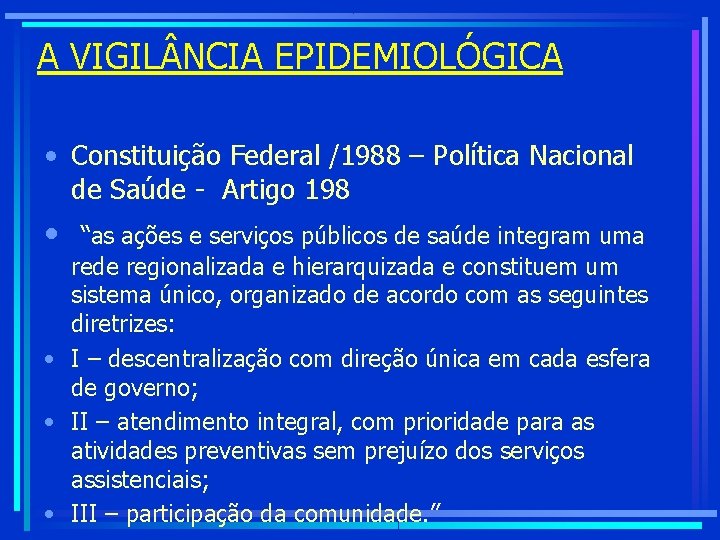 A VIGIL NCIA EPIDEMIOLÓGICA • Constituição Federal /1988 – Política Nacional de Saúde -