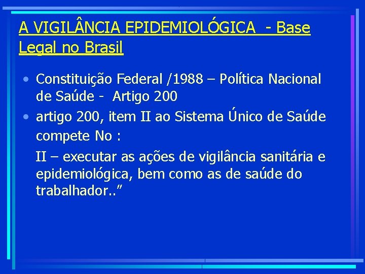 A VIGIL NCIA EPIDEMIOLÓGICA - Base Legal no Brasil • Constituição Federal /1988 –