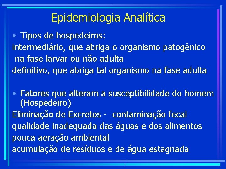 Epidemiologia Analítica • Tipos de hospedeiros: intermediário, que abriga o organismo patogênico na fase