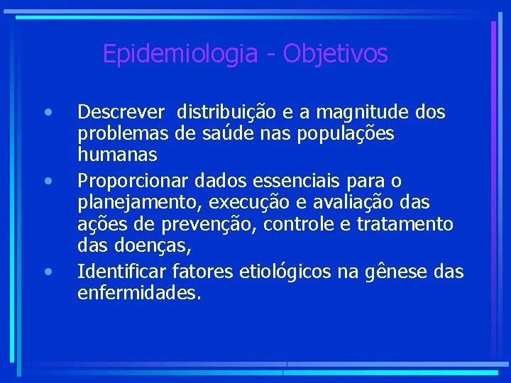 Epidemiologia - Objetivos • • • Descrever distribuição e a magnitude dos problemas de