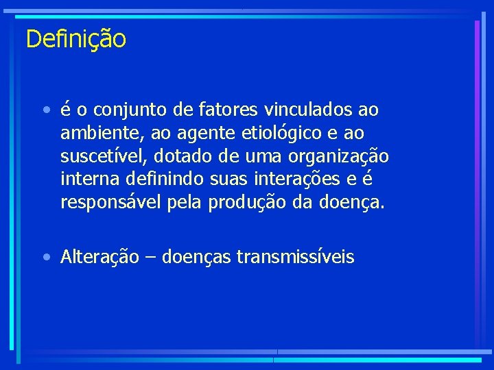 Definição • é o conjunto de fatores vinculados ao ambiente, ao agente etiológico e