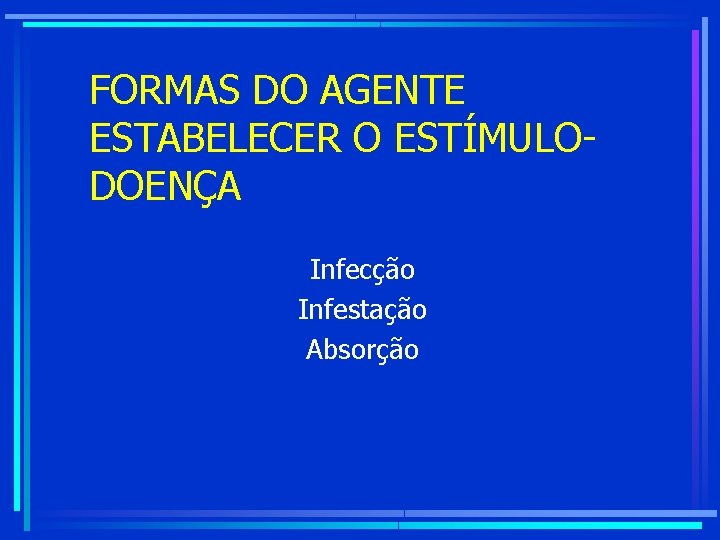 FORMAS DO AGENTE ESTABELECER O ESTÍMULODOENÇA Infecção Infestação Absorção 