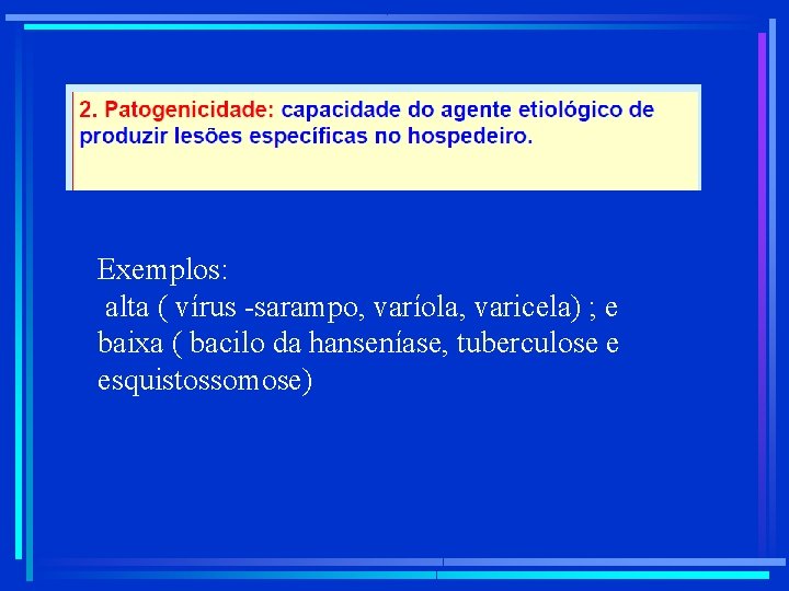 Exemplos: alta ( vírus -sarampo, varíola, varicela) ; e baixa ( bacilo da hanseníase,