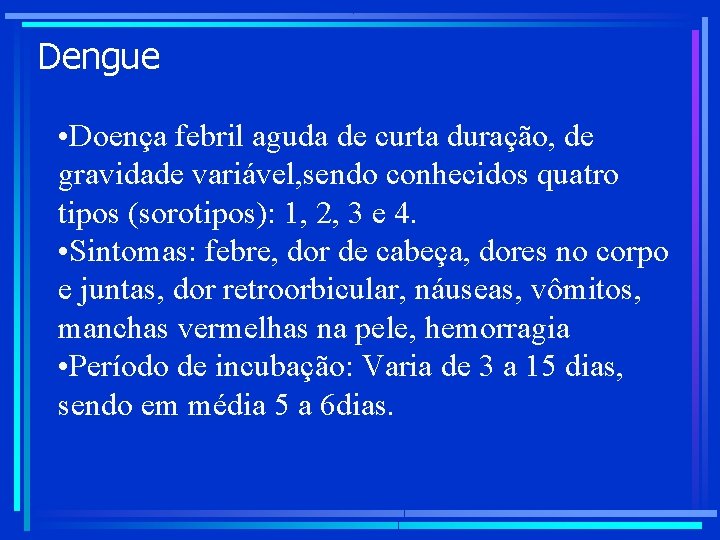 Dengue • Doença febril aguda de curta duração, de gravidade variável, sendo conhecidos quatro